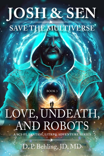 Josh & Sen Save the Multiverse: Love, Undeath, and Robots by D. P. Behling