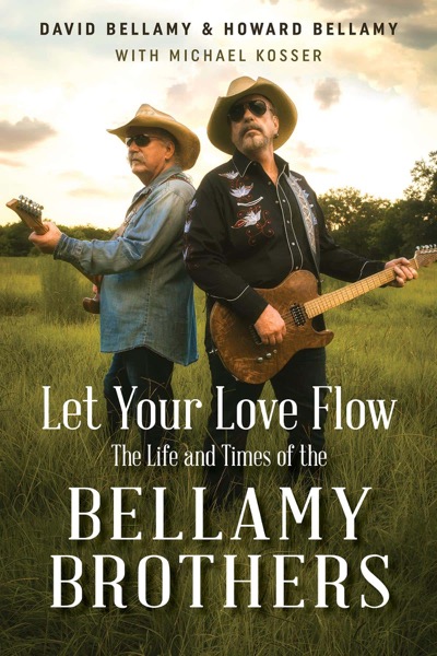Let Your Love Flow: The Life and Times of the Bellamy Brothers by David Bellamy & Howard Bellamy with Michael Kosser