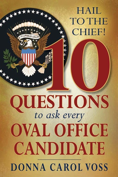 Hail to the Chief! 10 Questions to Ask Every Oval Office Candidate by Donna Carol Voss