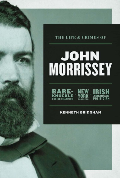 The Life & Crimes of John Morrissey by Kenneth Bridgham