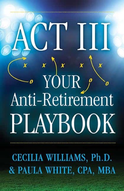 Act III: Your Anti-Retirement Playbook by Cecilia Williams and Paula White